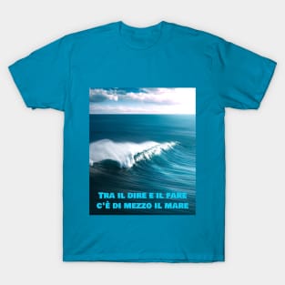 Tra il dire e il fare c'è di mezzo il mare T-Shirt